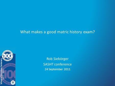 What makes a good matric history exam? Rob Siebörger SASHT conference 24 September 2011.