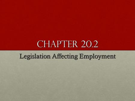 Chapter 20.2 Legislation Affecting Employment. Chapter 20.2 Laws Affecting employment PULL OUT A SHEET OF PAPER!!!PULL OUT A SHEET OF PAPER!!! (This will.