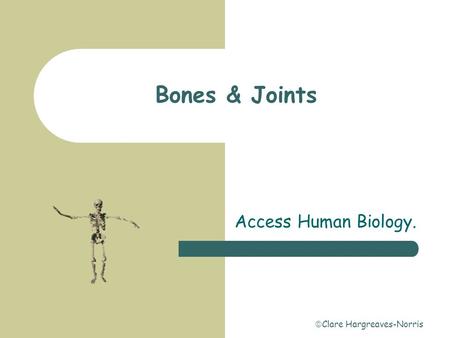 Bones & Joints Access Human Biology. Clare Hargreaves-Norris.