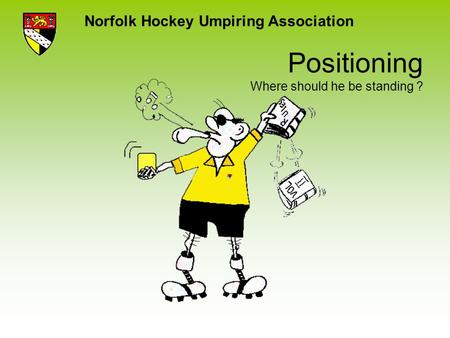 Norfolk Hockey Umpiring Association Positioning Where should he be standing ?