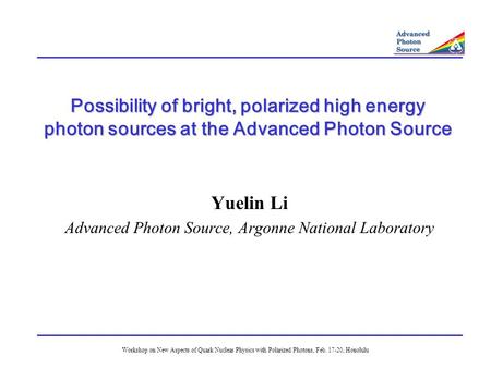 Workshop on New Aspects of Quark Nuclear Physics with Polarized Photons, Feb. 17-20, Honolulu Possibility of bright, polarized high energy photon sources.