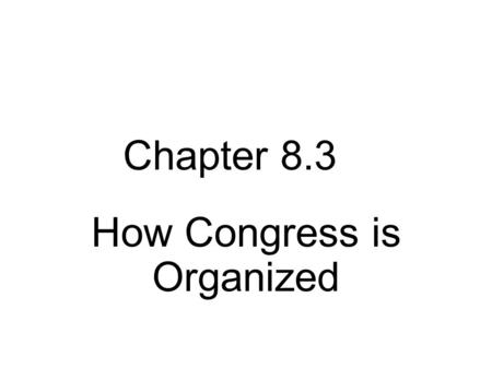 Chapter 8.3 How Congress is Organized. Leadership in Congress House of Reps Presiding officer- Speaker of the House Senate Presiding officer-V.P.