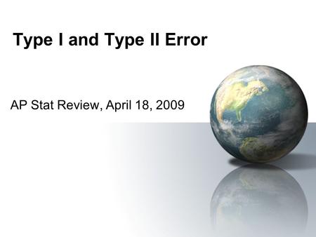 Type I and Type II Error AP Stat Review, April 18, 2009.