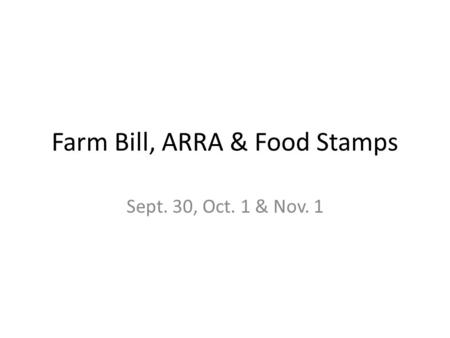 Farm Bill, ARRA & Food Stamps Sept. 30, Oct. 1 & Nov. 1.