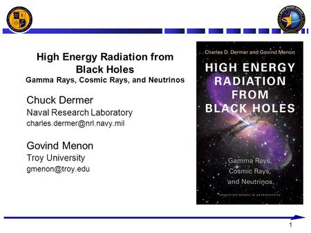 1 High Energy Radiation from Black Holes Gamma Rays, Cosmic Rays, and Neutrinos Chuck Dermer Naval Research Laboratory Govind.