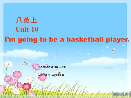 八英上 Unit 10 Section A 1a ---1c Class 1 Grade 8 I’m going to be a basketball player.