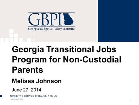 Www.gbpi.org Georgia Transitional Jobs Program for Non-Custodial Parents Melissa Johnson June 27, 2014 1.