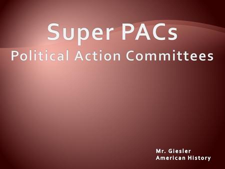  Technically known as independent expenditure-only committees  Super PACs may raise unlimited sums of money from corporations, unions, associations.