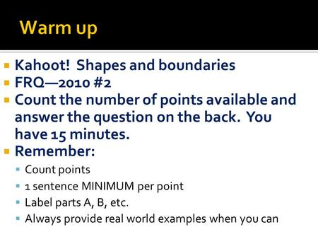  Kahoot! Shapes and boundaries  FRQ—2010 #2  Count the number of points available and answer the question on the back. You have 15 minutes.  Remember: