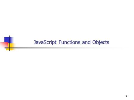 1 JavaScript Functions and Objects. 2 Objectives You will be able to Use JavaScript functions in JavaScript scripts. Get JavaScript functions executed.