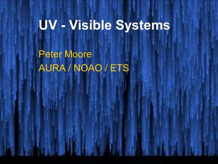 UV - Visible Systems Peter Moore AURA / NOAO / ETS.