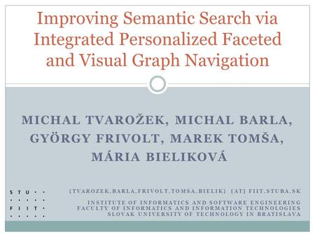 MICHAL TVAROŽEK, MICHAL BARLA, GYÖRGY FRIVOLT, MAREK TOMŠA, MÁRIA BIELIKOVÁ Improving Semantic Search via Integrated Personalized Faceted and Visual Graph.