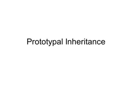 Prototypal Inheritance. Can We Do Inheritance Without Classes? How do we share behaviour across objects.