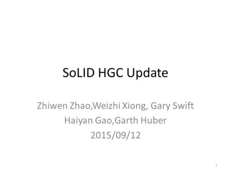 SoLID HGC Update Zhiwen Zhao,Weizhi Xiong, Gary Swift Haiyan Gao,Garth Huber 2015/09/12 1.