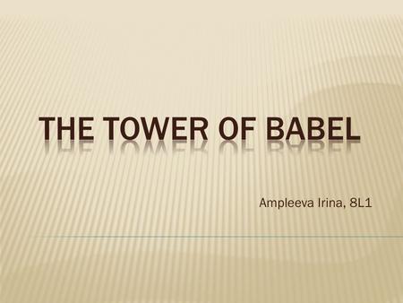 Ampleeva Irina, 8L1. From Mount Ararat, where the ark rested, many of the people moved southward into a country between two great rivers, the rivers Tigris.