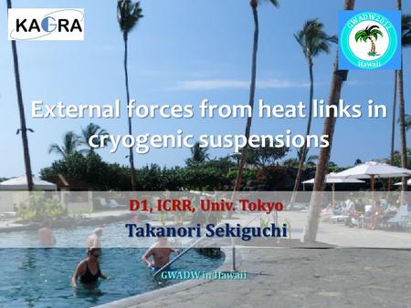 External forces from heat links in cryogenic suspensions D1, ICRR, Univ. Tokyo Takanori Sekiguchi GWADW in Hawaii.