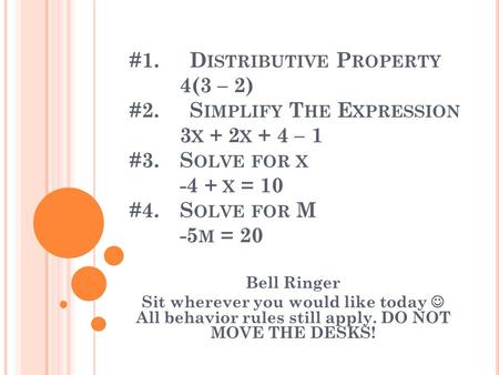 #1. D ISTRIBUTIVE P ROPERTY 4(3 – 2) #2. S IMPLIFY T HE E XPRESSION 3 X + 2 X + 4 – 1 #3.S OLVE FOR X -4 + X = 10 #4.S OLVE FOR M -5 M = 20 Bell Ringer.