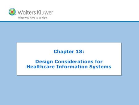 Copyright © 2016 Wolters Kluwer Health | Lippincott Williams & Wilkins Chapter 18: Design Considerations for Healthcare Information Systems Chapter 18: