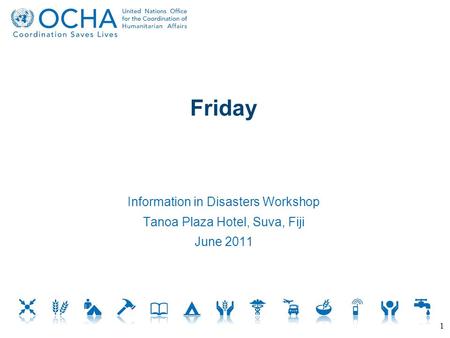 Friday Information in Disasters Workshop Tanoa Plaza Hotel, Suva, Fiji June 2011 1.