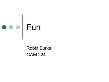 Fun Robin Burke GAM 224.