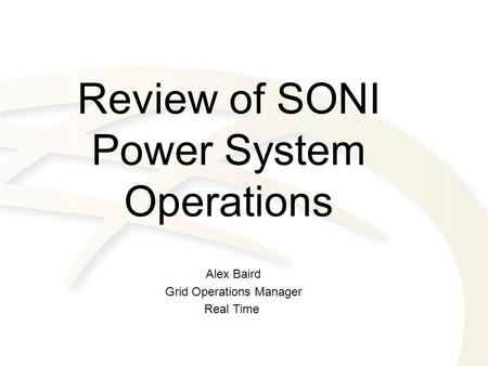 Review of SONI Power System Operations Alex Baird Grid Operations Manager Real Time.