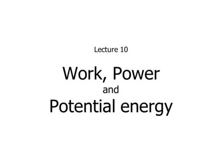 Work, Power and Potential energy Lecture 10. 2 Work KJF §10.4.