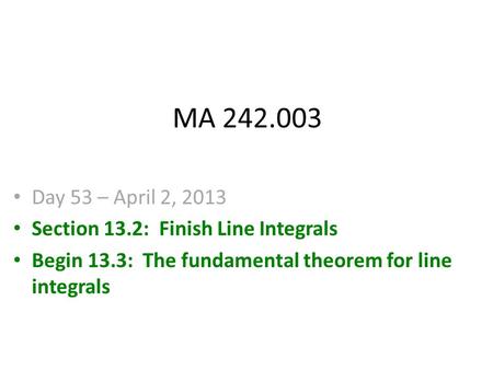 MA 242.003 Day 53 – April 2, 2013 Section 13.2: Finish Line Integrals Begin 13.3: The fundamental theorem for line integrals.