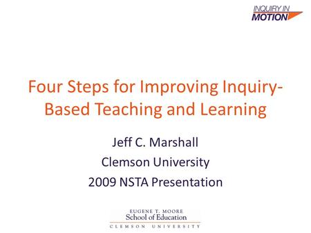 Four Steps for Improving Inquiry- Based Teaching and Learning Jeff C. Marshall Clemson University 2009 NSTA Presentation.