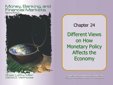 PowerPoint Presentation by Charlie Cook Copyright © 2004 South-Western. All rights reserved. Chapter 24 Different Views on How Monetary Policy Affects.