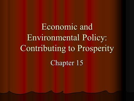 Economic and Environmental Policy: Contributing to Prosperity Chapter 15.