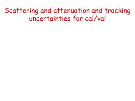 Scattering and attenuation and tracking uncertainties for cal/val.