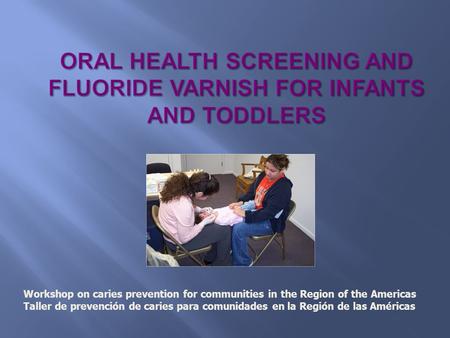 Workshop on caries prevention for communities in the Region of the Americas Taller de prevención de caries para comunidades en la Región de las Américas.