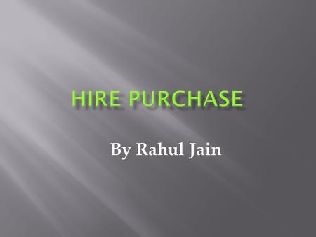 By Rahul Jain. Hire Purchase is a method of acquiring assets without having to invest the full amount in buying them. Typically, a hire purchase agreement.