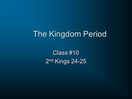 The Kingdom Period Class #10 2 nd Kings 24-25. Assyria Babylon Medes Scythians Carchemish EGYPT Megiddo.