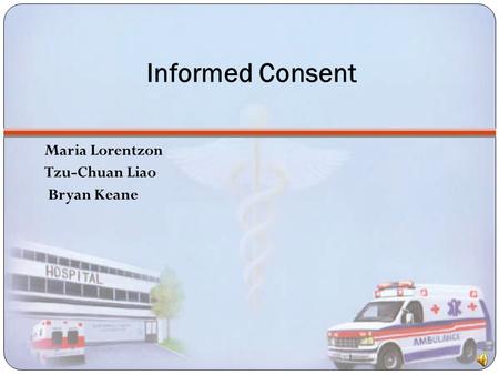 Informed Consent Maria Lorentzon Tzu-Chuan Liao Bryan Keane.