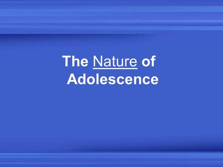 The Nature of Adolescence