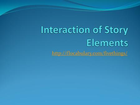 Elements of Story Plot Plot is the action, the quest for satisfaction, What's going down, what's going to happen.