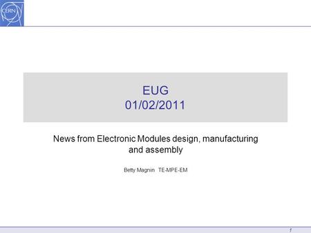 EUG 01/02/2011 News from Electronic Modules design, manufacturing and assembly Betty Magnin TE-MPE-EM 1.