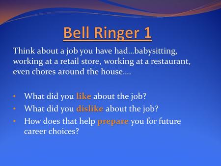 Think about a job you have had…babysitting, working at a retail store, working at a restaurant, even chores around the house…. like What did you like about.