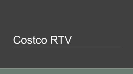 Costco RTV. How long have you been at Costco? 19 years.