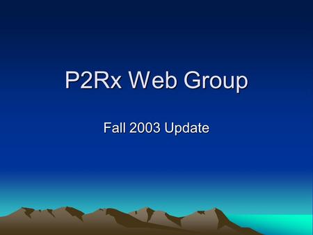 P2Rx Web Group Fall 2003 Update. Coding Management Items covered today Topic hubs being shared Modularized Topic Hub Code CVS server (managing code) –Topic.