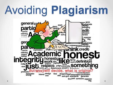 Avoiding Plagiarism. Pop Quiz: Which of these are cheating 1.Copying from someone during a Biology test. 2.Asking someone in period 1 for the questions.