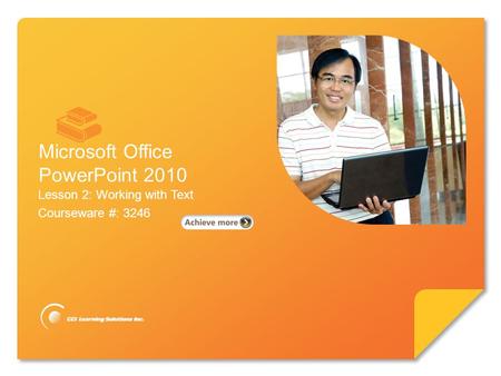 Microsoft ® PowerPoint 2010 Lesson 2: Working with Text Courseware #: 3246 Microsoft Office PowerPoint 2010.