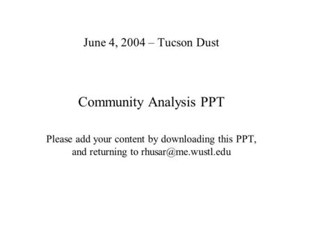 June 4, 2004 – Tucson Dust Community Analysis PPT Please add your content by downloading this PPT, and returning to