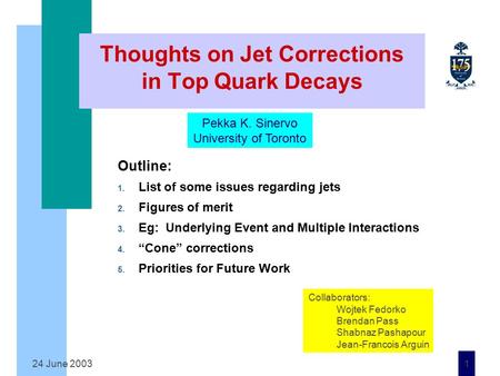 24 June 2003 1 Thoughts on Jet Corrections in Top Quark Decays Outline: 1. List of some issues regarding jets 2. Figures of merit 3. Eg: Underlying Event.