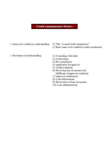 Credit Administrative Work 1 1. Items to be verified in credit handling (1) Why we need credit consultation? (2) Basic items to be verified in credit consultation.