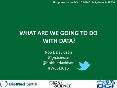 WHAT ARE WE GOING TO DO WITH DATA? Rob L Davidson #WCSJ2015 This presentation DOI:10.6084/m9.figshare.1439750.