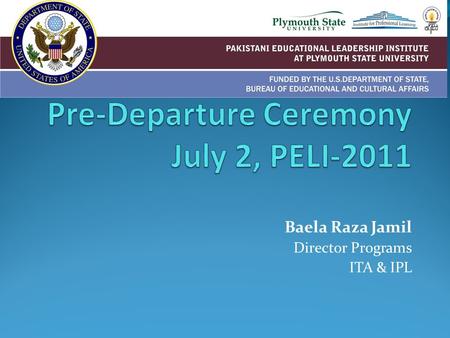 Baela Raza Jamil Director Programs ITA & IPL. Pakistani Educational Leadership Project & Institute – or the art of the possible We gather today to bid.