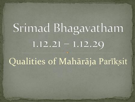 Qualities of Mahārāja Parīkṣit. Based on the teachings of His Divine Grace A.C. Bhaktivedanta Swami Prabhupada Founder Acharya of International Society.