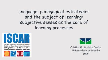 Language, pedagogical estrategies and the subject of learning: subjective senses as the core of learning processes Cristina M. Madeira Coelho Universidade.